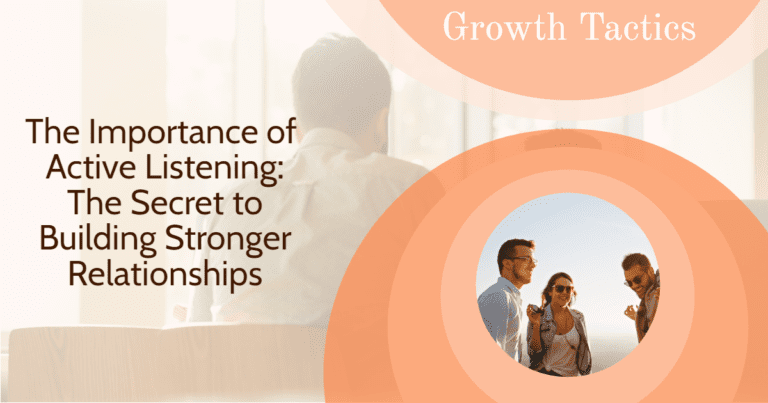 The Importance of Active Listening: The Secret to Building Stronger Relationships