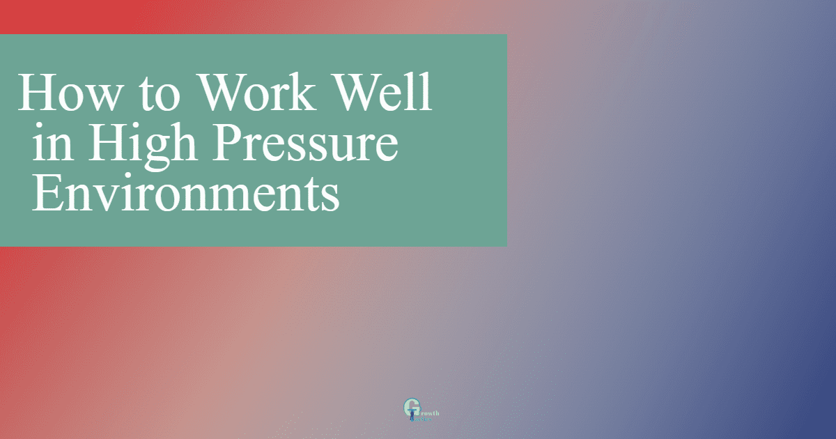 how to work well in high pressure environments