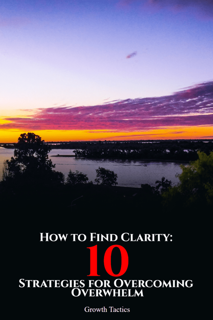 How to Find Clarity: 10 Strategies for Overcoming Overwhelm