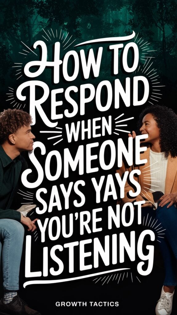 How to Respond When Someone Says You're Not Listening Pin
